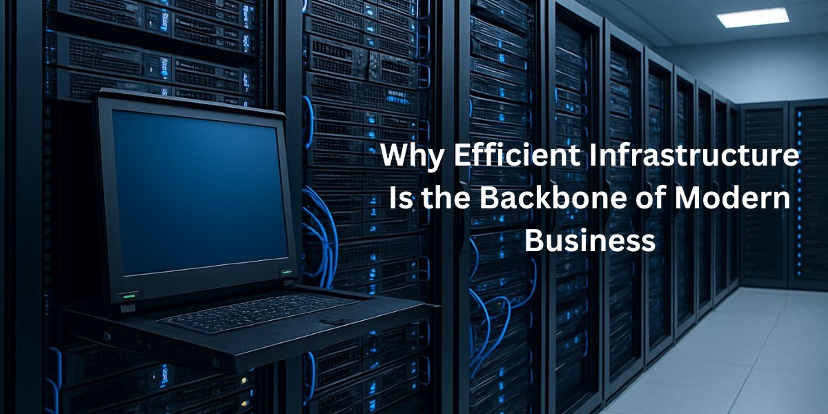 Why Efficient Infrastructure Is the Backbone of