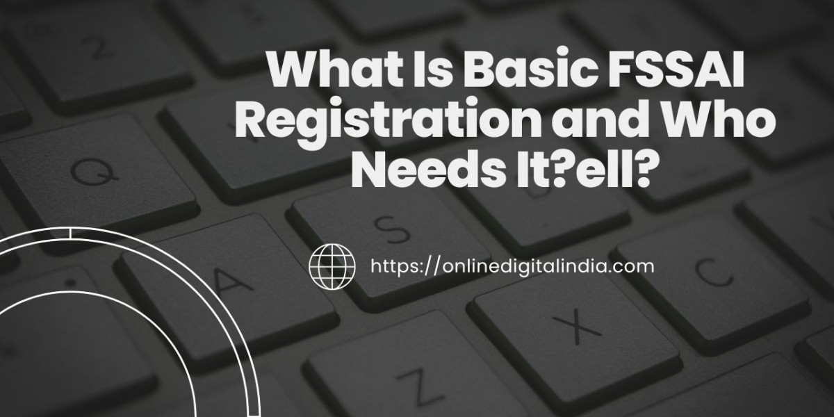 What Is Basic FSSAI Registration and Who Needs