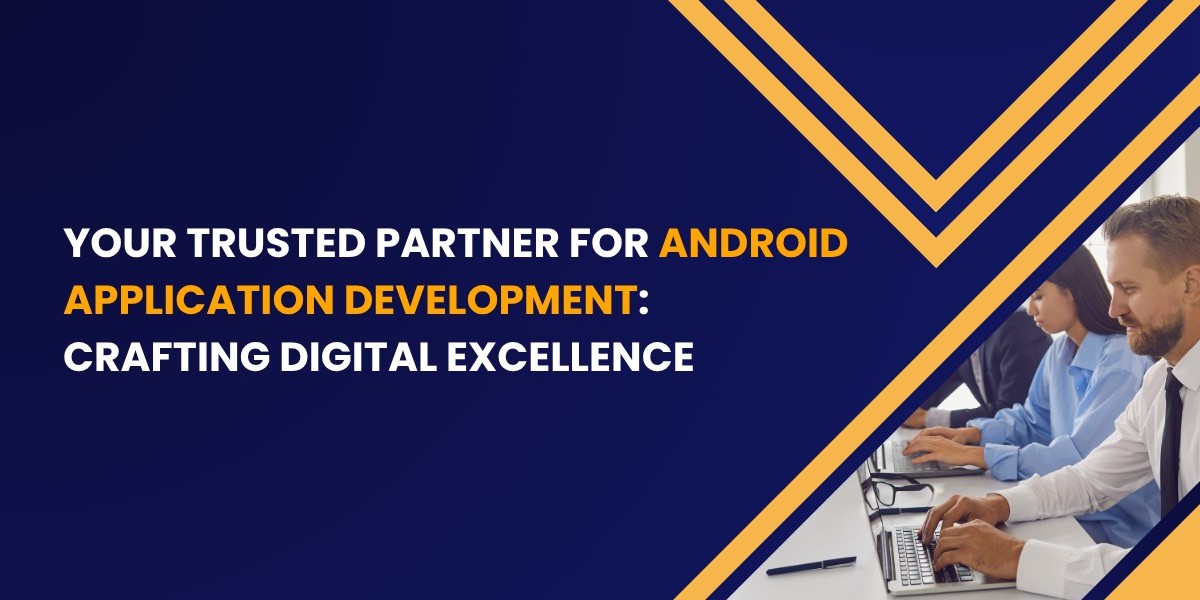 Your Trusted Partner for Android Application